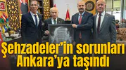 Şehzadeler’in sorunları Ankara’ya taşındı