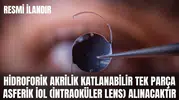 HİDROFORİK AKRİLİK KATLANABİLİR TEK PARÇA ASFERİK İOL (İNTRAOKÜLER LENS)