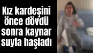 Kız kardeşini önce dövdü sonra kaynar suyla haşladı