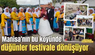 Manisa’nın bu köyünde düğünler festivale dönüşüyor
