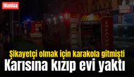 Karısına kızıp evi yaktı