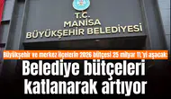 Büyükşehir ve merkez ilçelerin 2026 bütçesi 25 milyar TL’yi aşacak: Belediye bütçeleri katlanarak artıyor