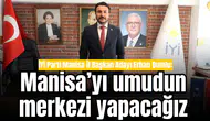 İYİ Parti Manisa İl Başkan Adayı Erhan Dumlu: Manisa’yı umudun merkezi yapacağız