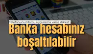 Telefonunuzda bu uygulama varsa dikkat: Banka hesabınız boşaltılabilir