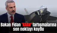 Bakan Fidan 'KAAN' tartışmalarına son noktayı koydu