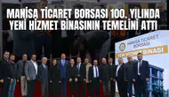 MANİSA TİCARET BORSASI 100. YILINDA YENİ HİZMET BİNASININ TEMELİNİ ATTI