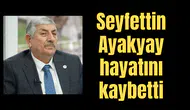 Seyfettin Ayakyay hayatını kaybetti