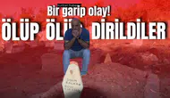 Bir garip olay! Ölüp ölüp dirildiler