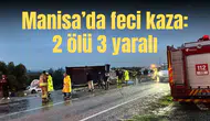 Manisa’da feci kaza: 2 ölü 3 yaralı
