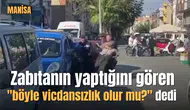 Zabıtanın yaptığını gören "böyle vicdansızlık olur mu?" dedi