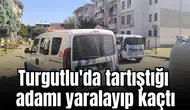 Turgutlu'da tartıştığı adamı yaralayıp kaçtı