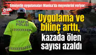 Emniyetin uygulamaları Manisa’da meyvelerini veriyor: Uygulama ve bilinç arttı, kazada ölen sayısı azaldı