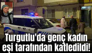 Turgutlu'da genç kadın eşi tarafından katledildi!