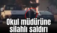 Okul müdürüne silahlı saldırı