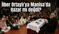 İlber Ortaylı’ya Manisa’da nazar mı değdi?