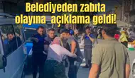 Belediyeden zabıta olayına  açıklama geldi!
