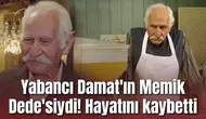 Yabancı Damat'ın Memik Dede'siydi! Hayatını kaybetti