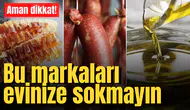 Aman dikkat! Bu markaları evinize sokmayın