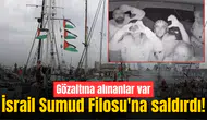 İsrail Sumud Filosu'na saldırdı! Gözaltına alınanlar var