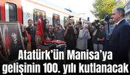 Atatürk’ün Manisa’ya gelişinin 100. yılı kutlanacak