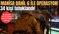Manisa dahil 6 ile operasyon! 34 kişi tutuklandı!