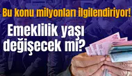 Bu konu milyonları ilgilendiriyor! Emeklilik yaşı değişecek mi?