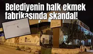 Belediyenin halk ekmek fabrikasında skandal!