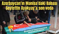 Azerbaycan’ın Manisa’daki Babası Seyfettin Ayakyay’a son veda
