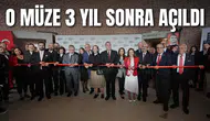 O müze 3 yıl sonra açıldı