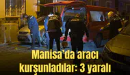 Manisa'da araca silahlı saldırı: 3 yaralı