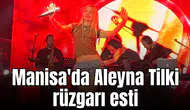 Manisa'da Aleyna Tilki rüzgarı esti