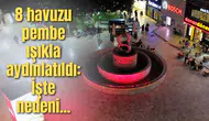 8 HAVUZU PEMBE IŞIKLA AYDINLATILDI: İŞTE NEDENİ...