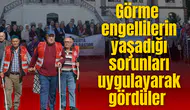 Görme engellilerin yaşadığı sorunları uygulayarak gördüler