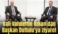 Vali Vahdettin Özkan’dan Başkan Dutlulu’ya ziyaret