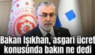 Bakan Işıkhan asgari ücret konusunda bakın ne dedi