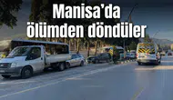 Manisa’da ölümden döndüler