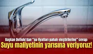 Başkan Dutlulu’dan “su fiyatları pahalı eleştirilerine” cevap: Suyu maliyetinin yarısına veriyoruz!