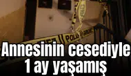 Annesinin cesediyle 1 ay yaşamış