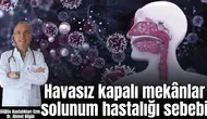 Havasız kapalı mekânlar solunum hastalığı sebebi