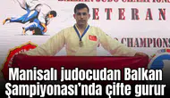 Manisalı judocudan Balkan Judo Şampiyonası’nda çifte gurur