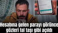 Hesabına gelen parayı görünce gözleri fal taşı gibi açıldı
