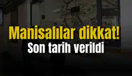 Manisalılar dikkat! Son tarih verildi