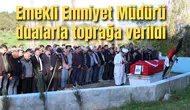 Emekli Emniyet Müdürü dualarla toprağa verildi