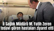 İl Sağlık Müdürü M. Fatih Zeren tedavi gören hastaları ziyaret etti