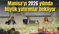 Manisa'yı 2026 yılında büyük yatırımlar bekliyor