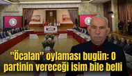 "Öcalan" oylaması bugün: O partinin vereceği isim bile belli