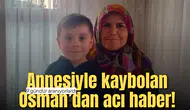 Annesiyle kaybolan Osman'dan acı haber geldi