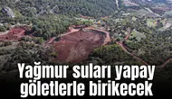 Yağmur suları yapay göletlerle birikecek