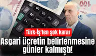Asgari ücretin belirlenmesine günler kalmıştı! Türk-İş'ten şok karar