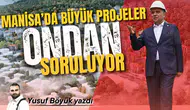 Manisa’da büyük projeler ondan soruluyor